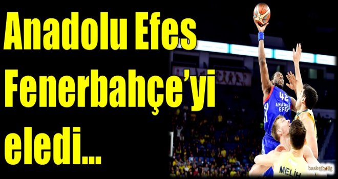 Anadolu Efes, Fenerbahçe'yi eledi...