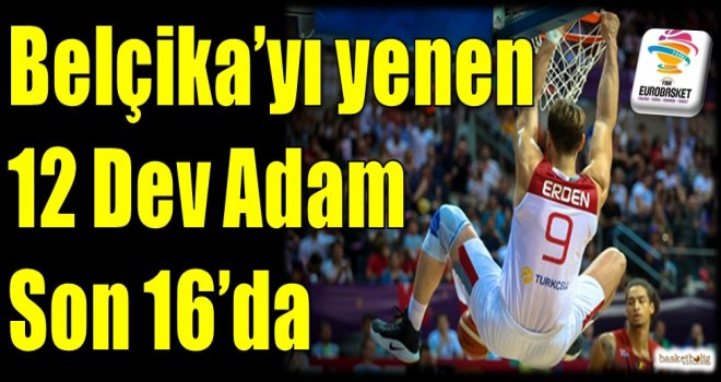 Belçika'yı yenen 12 Dev Adam Son 16'da