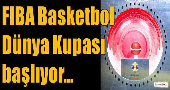 FIBA Basketbol Dünya Kupası başlıyor...