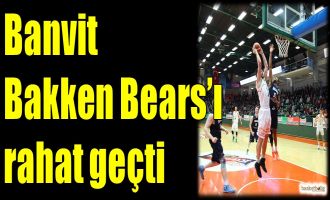 Banvit, Bakken Bears'ı rahat geçti