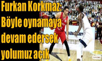 Furkan Korkmaz: Böyle oynamaya devam edersek yolumuz açık