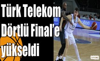 Türk Telekom Dörtlü Final’e yükseldi
