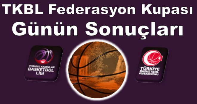 TKBL Federasyon Kupası'nda sonuçlar ve puan durumları